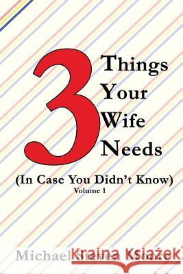 3 Things Your Wife Needs: (In Case You Didn't Know) Michael Steven Moore 9781505545197