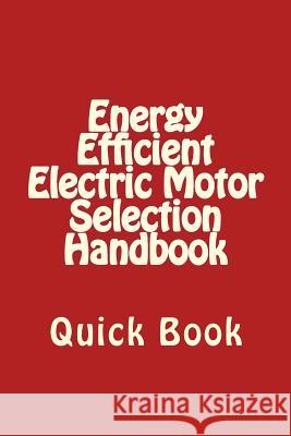 Energy Efficient Electric Motor Selection Handbook: Quick Book A. Bhatia 9781505546781 Createspace