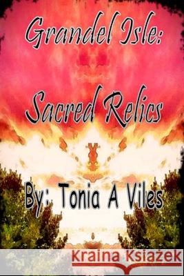 Grandel Isle: Sacred Relics: Grandel Isle Viles, Tonia a. 9781505548198 Createspace Independent Publishing Platform