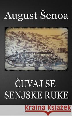 Cuvaj Se Senjske Ruke August Senoa B. K. D 9781505549157 Createspace