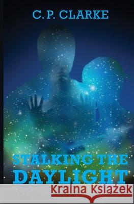 Stalking The Daylight C P Clarke 9781505550245 Createspace Independent Publishing Platform
