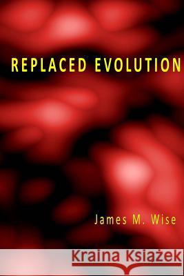 Replaced Evolution James M. Wise 9781505550702