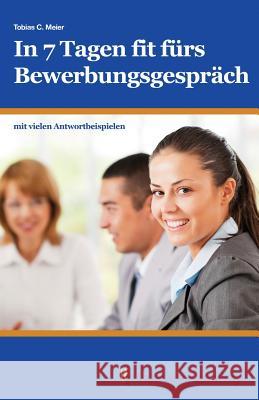 In 7 Tagen fit fürs Bewerbungsgespräch Meier, Tobias 9781505551396 Createspace