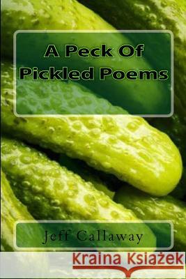 A Peck Of Pickled Poems Callaway, Jeff 9781505551754 Createspace