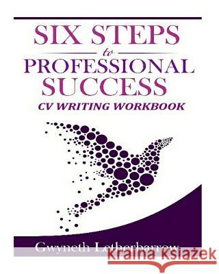 Six Steps to Professional Success - CV Writing Workbook Gwyneth Letherbarrow 9781505552492