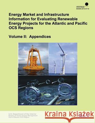 Energy Market and Infrastructure Information for Evaluation Renewable Energy Projects for the Atlantic and Pacific OCS Regions: Volume II: Appendices U. S. Department of the Interior 9781505552966