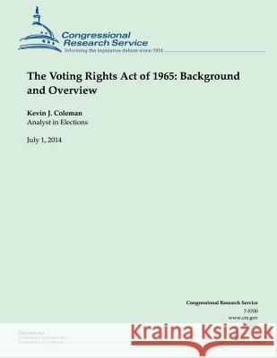 The Voting Rights Act of 1965: Background and Overview Kevin J. Coleman 9781505554328 Createspace