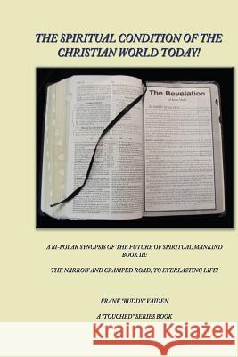 The Spiritual Condition of the Christian World Today Book 3: The Narrow And Cramped Road Leading to Everlasting Life Vaiden, Frank 