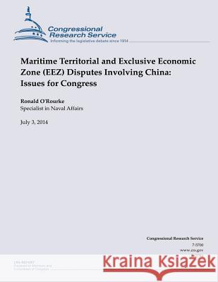 Maritime Territorial and Exclusive Economic Zone (EEZ) Disputes Involving China: Issues for Congress O'Rourke, Ronald 9781505554526 Createspace