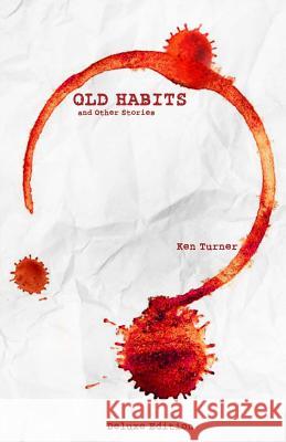 Old Habits and Other Stories: Deluxe Edition Ken Turner 9781505557176 Createspace