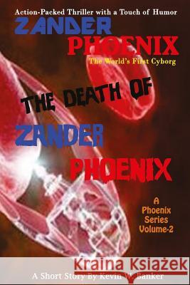 Zander Phoenix: The Death of Zander Phoenix Kevin W. Banker 9781505557237