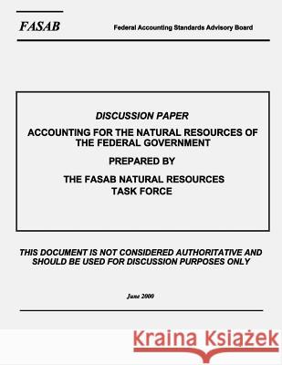 Discussion Paper Accounting for the Natural Resources of The Federal Government The Fasab Natural Resource Task Force 9781505558661