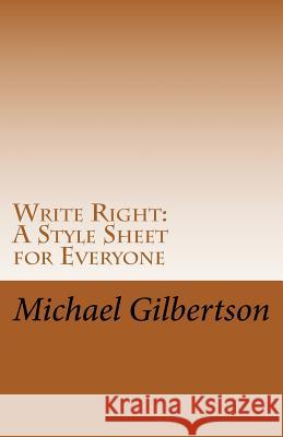 Write Right: A Style Sheet for Everyone Michael E. Gilbertson 9781505558784 Createspace