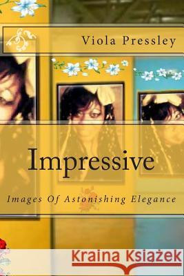 Impressive: Images Of Astonishing Elegance Pressley, Viola 9781505560404 Createspace