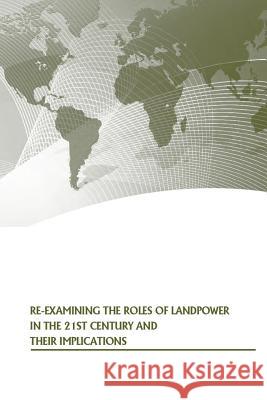 Re-examining the Roles of Landpower in the 21st Century and Their Implications U. S. Army War College Press 9781505563641