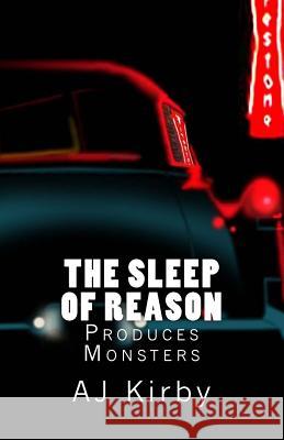 The Sleep of Reason Produces Monsters Aj Kirby 9781505563856