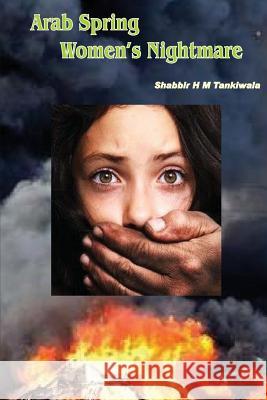 Arab Spring Women's Nightmare Shabbir Tankiwala 9781505563870 Createspace