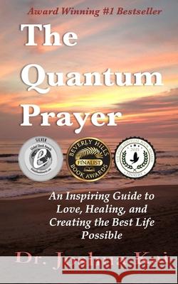 The Quantum Prayer: An Inspiring Guide to Love, Healing, and Creating the Best Life Possible Dr Joshua Kai 9781505565003 Createspace