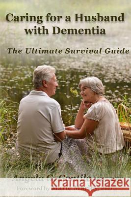 Caring for a Husband with Dementia: The Ultimate Survival Guide Angela G Gentile, Marie Marley, PH. 9781505565577