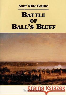 Staff Ride Guide: Battle of Ball's Bluff Ted Ballard Center of Military History United States 9781505566048 Createspace