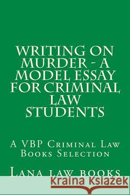 Writing on Murder - a Model Essay For Criminal Law Students: A VBP Criminal Law Books Selection Law Books, Norma's Big 9781505567182