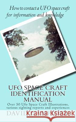 Ufo Space Craft Identification Manual: Over 50 Ufo Space Craft Illustrations, various sighting reports and experiences Campione, David 9781505567892 Createspace