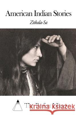 American Indian Stories Zitkala-Sa                               The Perfect Library 9781505568462 Createspace