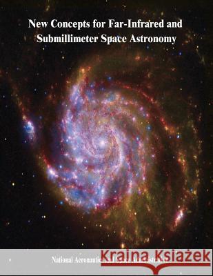 New Concepts for Far-Infrared and Submillimeter Space Astronomy National Aeronautics and Administration 9781505568585 Createspace