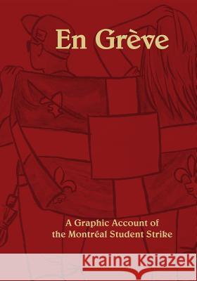 En Greve: A Graphic Account of the Montreal Student Strike Laura Ellyn A. Piffer Wendy Kraus-Heitmann 9781505568707 Createspace