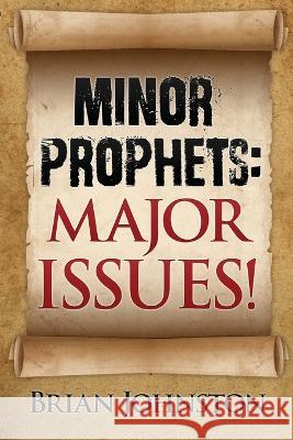 Minor Prophets: Major Issues! Brian Johnston 9781505568806 Createspace Independent Publishing Platform