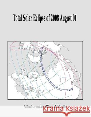 Total Solar Eclipse of 2008 August 01 National Aeronautics and Administration 9781505569315 Createspace