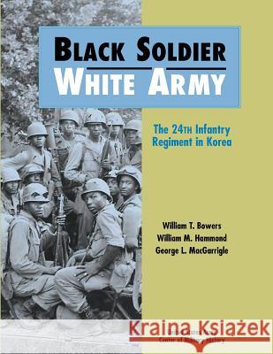 Black Soldier-White Army: The 24th Infantry Regiment in Korea United States Army Center of Military Hi 9781505570878 Createspace