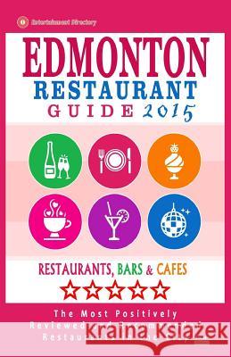 Edmonton Restaurant Guide 2015: Best Rated Restaurants in Edmonton, Canada - 500 restaurants, bars and cafés recommended for visitors, 2015. Villeneuve, Heather D. 9781505572049 Createspace