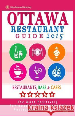 Ottawa Restaurant Guide 2015: Best Rated Restaurants in Ottawa, Canada - 500 Restaurants, Bars and Cafes Recommended for Visitors, 2015. John M. Frizzell 9781505572827 Createspace