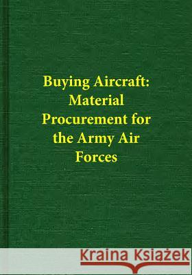 Buying Aircraft: Material Procurement for the Army Air Forces Irving Brinton Holley Center of Military History United States 9781505572865 Createspace