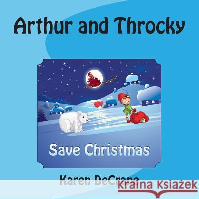 Arthur and Throcky Save Christmas Karen Decrane 9781505573107 Createspace Independent Publishing Platform