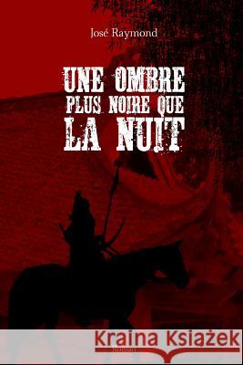 Une ombre plus noire que la nuit Raymond, Jose 9781505575521 Createspace Independent Publishing Platform