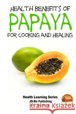 Health Benefits of Papaya - For Cooking and Healing John Davidson M. Usman Mendon Cottage Books 9781505576566 Createspace