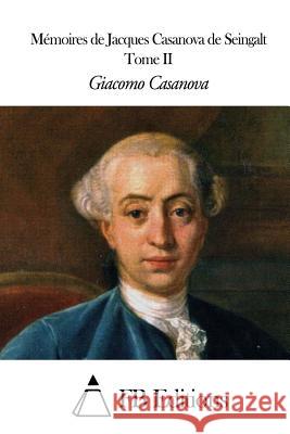 Mémoires de J. Casanova de Seingalt - Tome II Fb Editions 9781505576795 Createspace