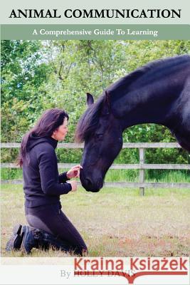 Animal Communication: A Comprehensive Guide to Learning Holly Davis 9781505577860 Createspace