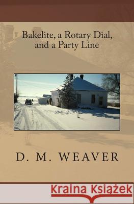 Bakelite, a Rotary Dial, and a Party Line D. M. Weaver 9781505577990 Createspace