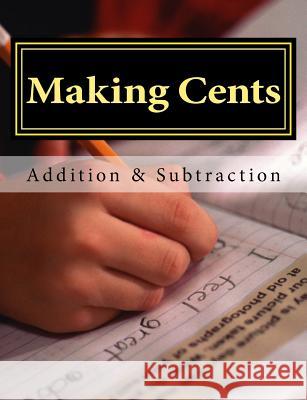 Making Cents: A Lesson in Addition & Subtraction Mrs Diane M. Winbush Mrs Diane M. Winbush 9781505578003 Createspace