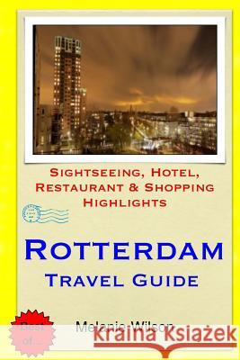 Rotterdam Travel Guide: Sightseeing, Hotel, Restaurant & Shopping Highlights Melanie Wilson 9781505578928 Createspace