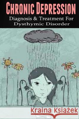 Chronic Depression: Diagnosis & Treatment for Dysthymic Disorder Anthony Wilkenson 9781505579161 Createspace