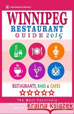 Winnipeg Restaurant Guide 2015: Best Rated Restaurants in Winnipeg, Canada - 400 restaurants, bars and cafés recommended for visitors, 2015. Falardeau, Stuart H. 9781505582369 Createspace
