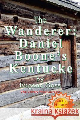 The Wanderer: Daniel Boone's Kentucke Eugene Goss 9781505586466