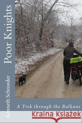 Poor Knights: A Trek through the Balkans Schroeder, Kenneth 9781505587067 Createspace