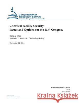 Chemical Facility Security: Issues and Options for the 113th Congress Congressional Research Service 9781505587135 Createspace