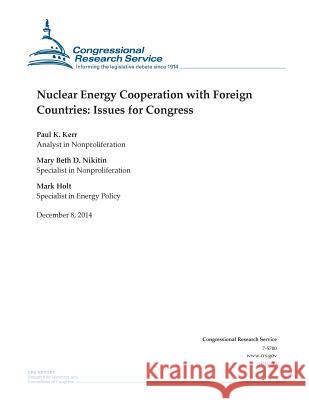 Nuclear Energy Cooperation with Foreign Countries: Issues for Congress Congressional Research Service 9781505587210 Createspace