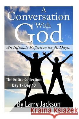 A Conversation With God - The Entire Collection: An Intimate Reflection for 40 Days... Jackson, Larry 9781505591040